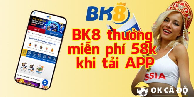 BK8 thưởng miễn phí 58k khi tải APP