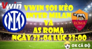 VWIN Soi keo Inter Milan va As Roma ngay 23 04 luc 23 00