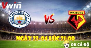 VWIN Soi kèo Man City và Watford ngày 23-04 lúc 2100