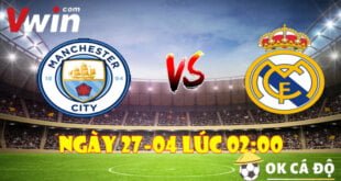 VWIN Soi kèo Man City và Real Madrid ngày 27-04 lúc 2h00